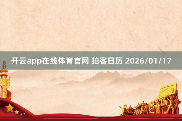 开云app在线体育官网 拍客日历 2026/01/17
