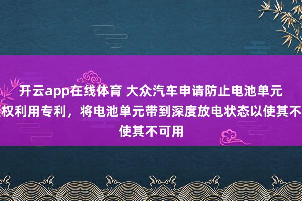 开云app在线体育 大众汽车申请防止电池单元未授权利用专利，将电池单元带到深度放电状态以使其不可用