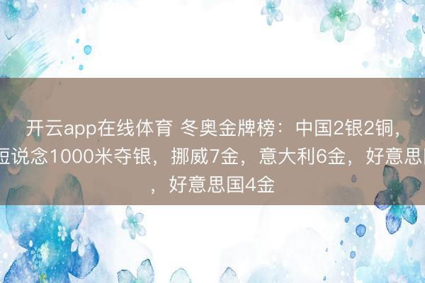 开云app在线体育 冬奥金牌榜：中国2银2铜，孙龙短说念1000米夺银，挪威7金，意大利6金，好意思国4金