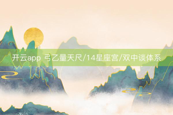 开云app 弓乙量天尺/14星座宫/双中谈体系