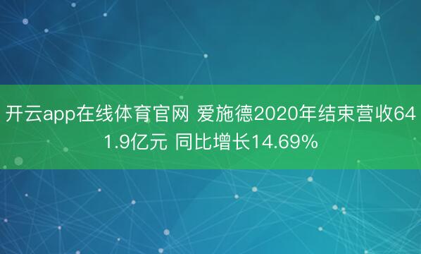 开云app在线体育官网 爱施德2020年结束营收641.9亿元 同比增长14.69%
