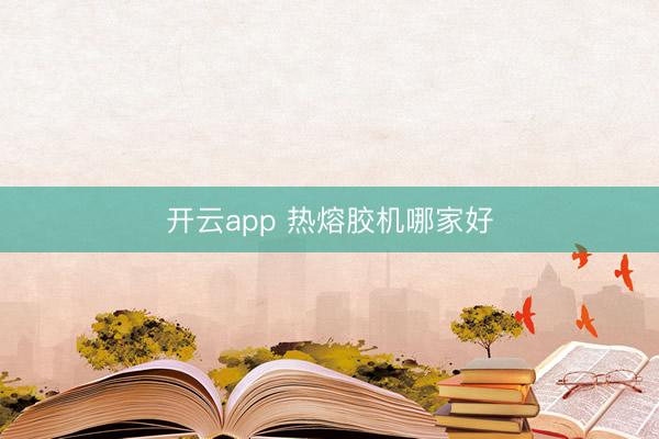 开云app 热熔胶机哪家好